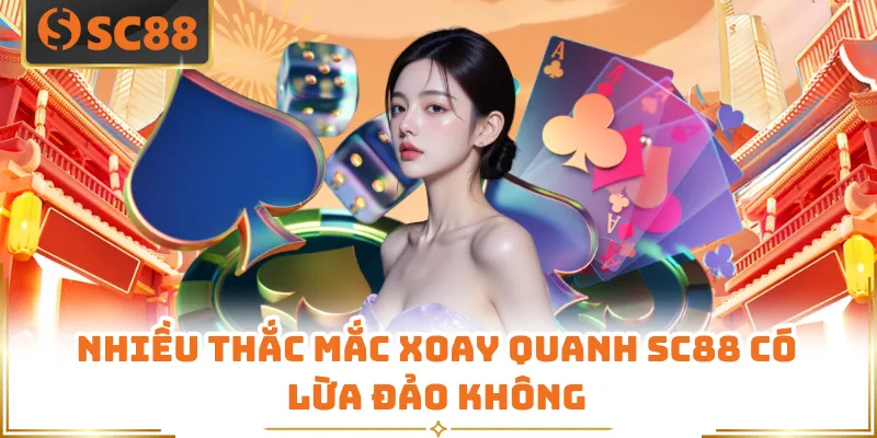 SC88 Có Lừa Đảo Không? Các Lý Do Khiến Bạn Có Thể Tin Tưởng 2 Nhiều thắc mắc xoay quanh SC88 có lừa đảo không