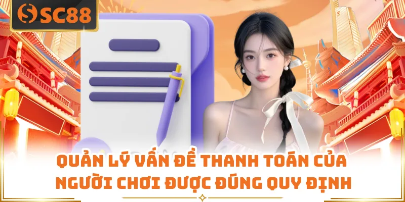 Miễn Trừ Trách Nhiệm - Điều Khoản Quan Trọng Có Tại SC88 3 Quản lý vấn đề thanh toán của người chơi được đúng quy định