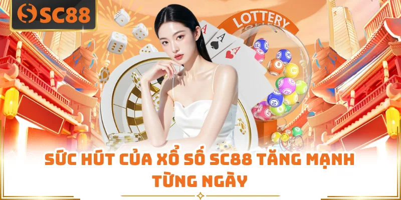 Xổ Số SC88 - Mở Hơn 70 Kỳ Quay Mỗi Ngày Siêu Hấp Dẫn 1 Sức hút của xổ số SC88 tăng mạnh từng ngày