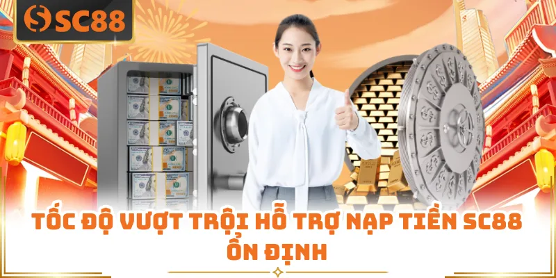 Nạp Tiền SC88 - Trong 3 Giây Với Tỷ Lệ Thành Công 99% 3 Tốc độ vượt trội hỗ trợ nạp tiền SC88 ổn định