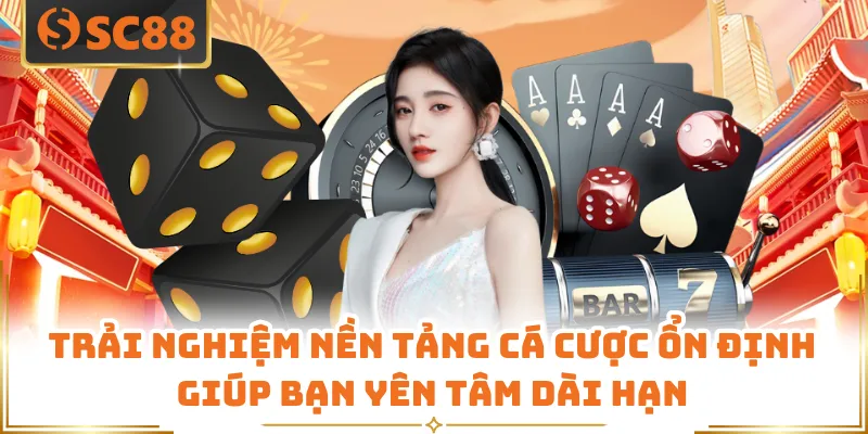 SC88 Là Gì - Nền Tảng Cá Cược Được Yêu Thích Hàng Đầu 4 Trải nghiệm nền tảng cá cược ổn định giúp bạn yên tâm dài hạn