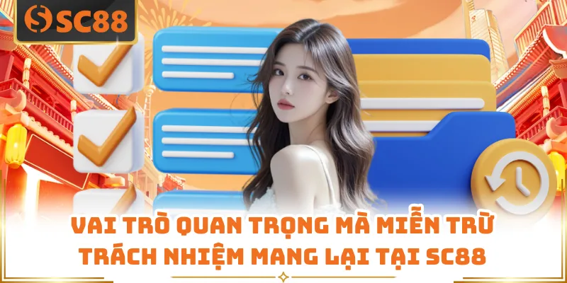 Miễn Trừ Trách Nhiệm - Điều Khoản Quan Trọng Có Tại SC88 2 Vai trò quan trọng mà miễn trừ trách nhiệm mang lại tại SC88